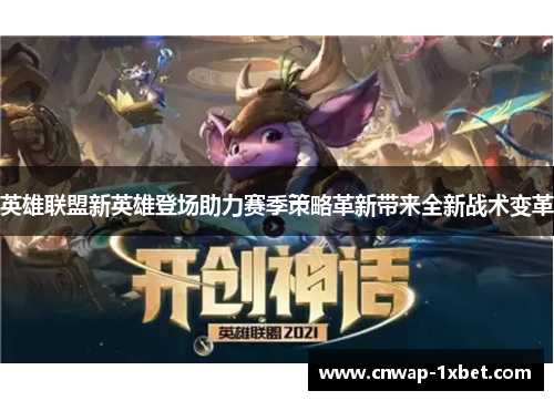英雄联盟新英雄登场助力赛季策略革新带来全新战术变革
