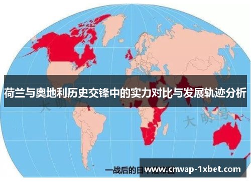 荷兰与奥地利历史交锋中的实力对比与发展轨迹分析 荷兰与奥地利历史交锋中的实力对比与发展轨迹分析