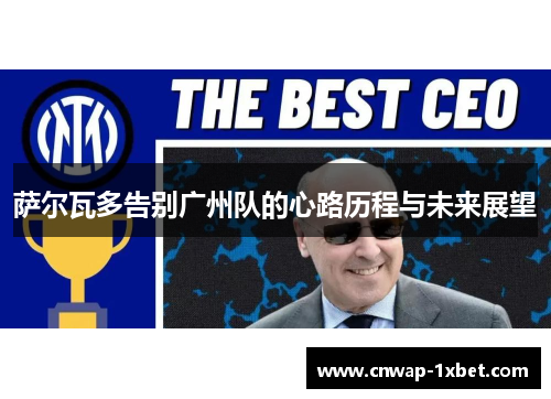 萨尔瓦多告别广州队的心路历程与未来展望