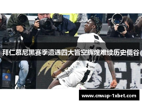 拜仁慕尼黑赛季遭遇四大皆空辉煌难续历史低谷 拜仁慕尼黑赛季遭遇四大皆空辉煌难续历史低谷
